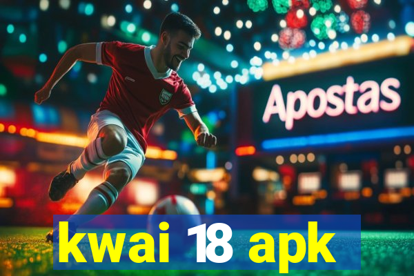 kwai 18 apk